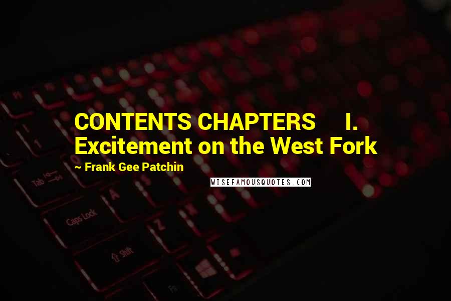 Frank Gee Patchin Quotes: CONTENTS CHAPTERS     I. Excitement on the West Fork