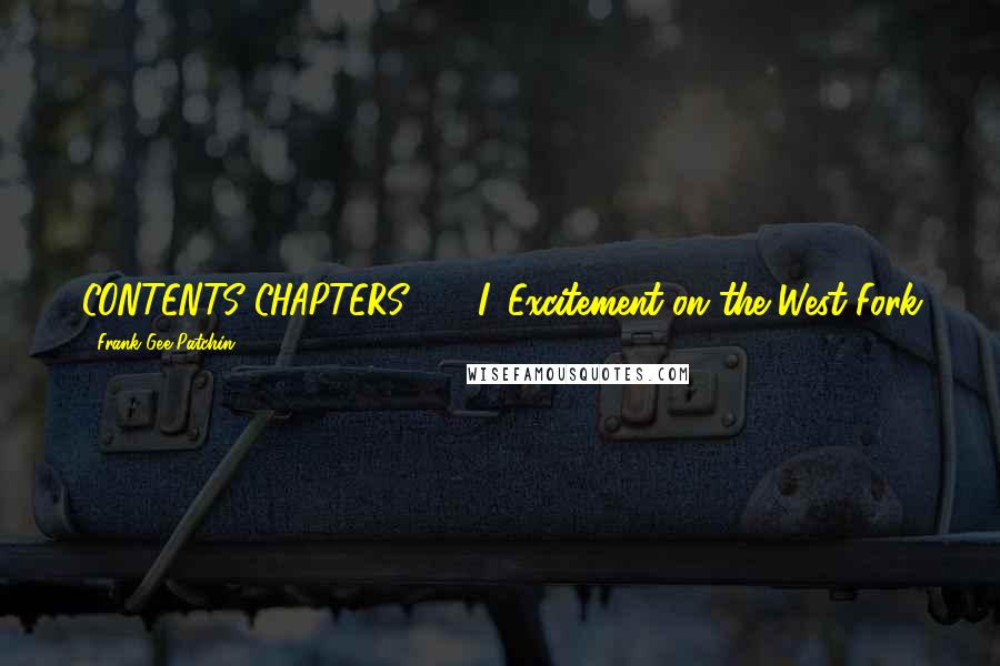 Frank Gee Patchin Quotes: CONTENTS CHAPTERS     I. Excitement on the West Fork