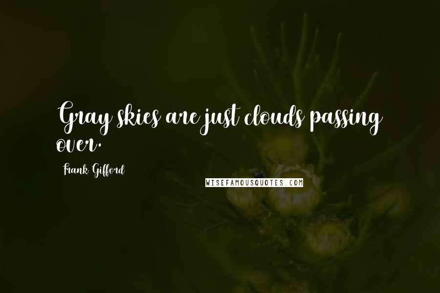 Frank Gifford Quotes: Gray skies are just clouds passing over.