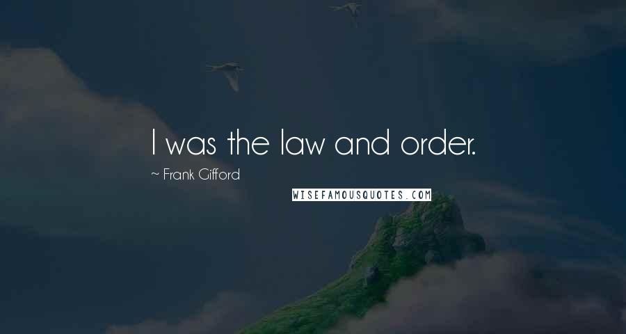 Frank Gifford Quotes: I was the law and order.