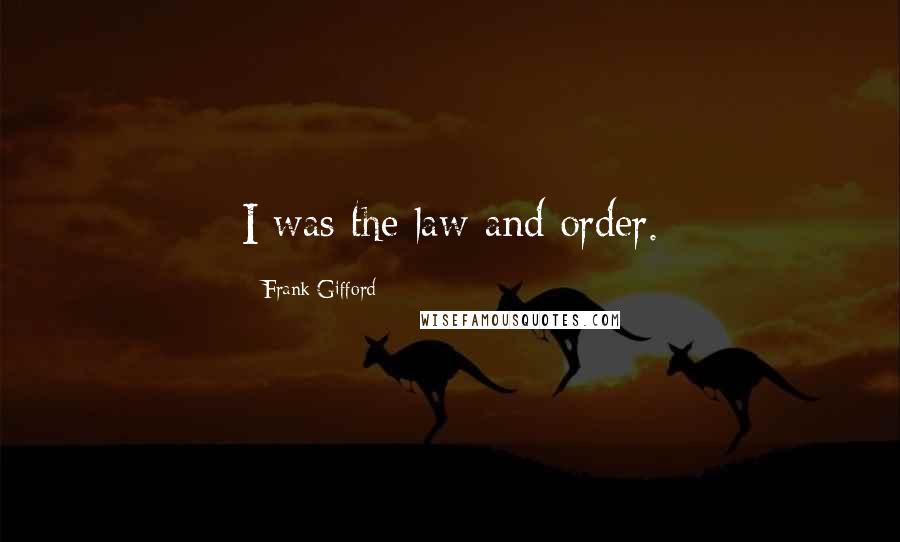 Frank Gifford Quotes: I was the law and order.