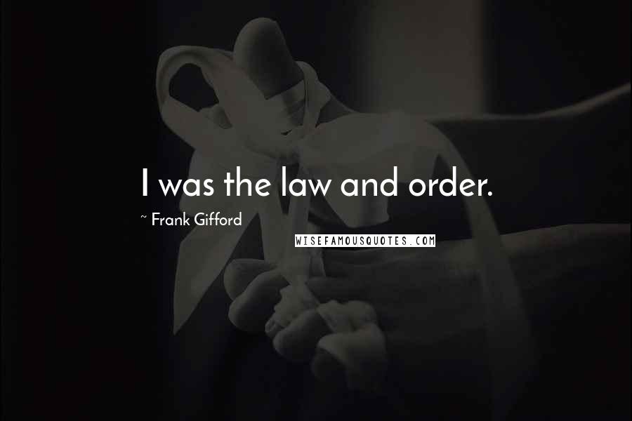 Frank Gifford Quotes: I was the law and order.