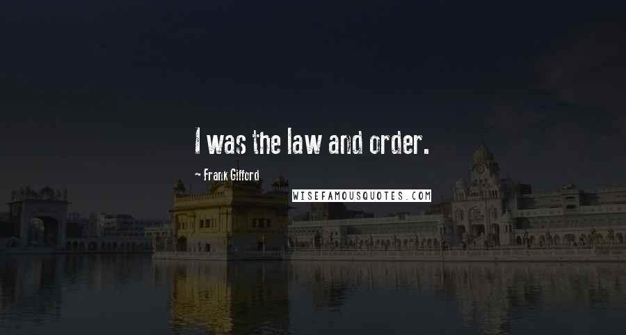 Frank Gifford Quotes: I was the law and order.