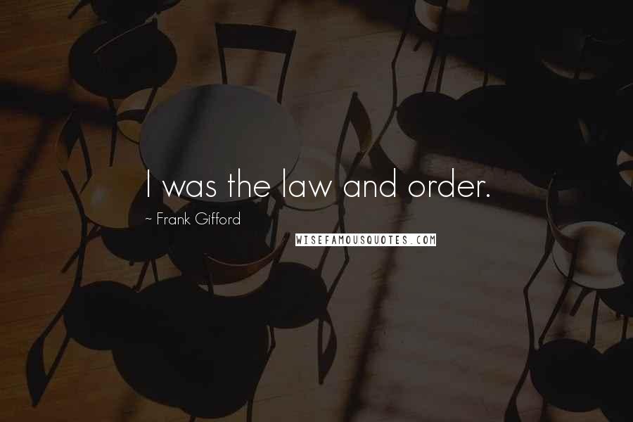 Frank Gifford Quotes: I was the law and order.