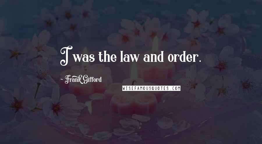 Frank Gifford Quotes: I was the law and order.