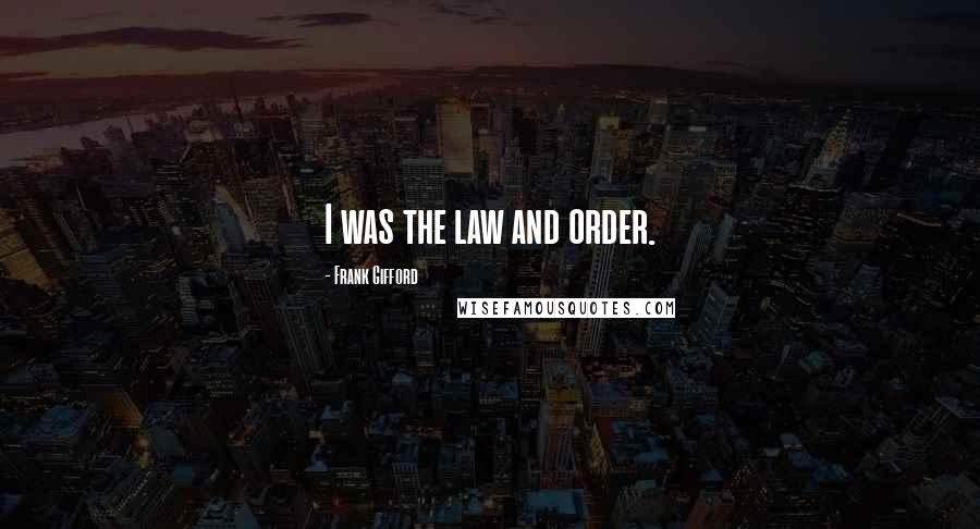 Frank Gifford Quotes: I was the law and order.