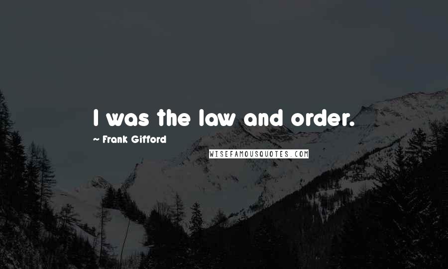 Frank Gifford Quotes: I was the law and order.