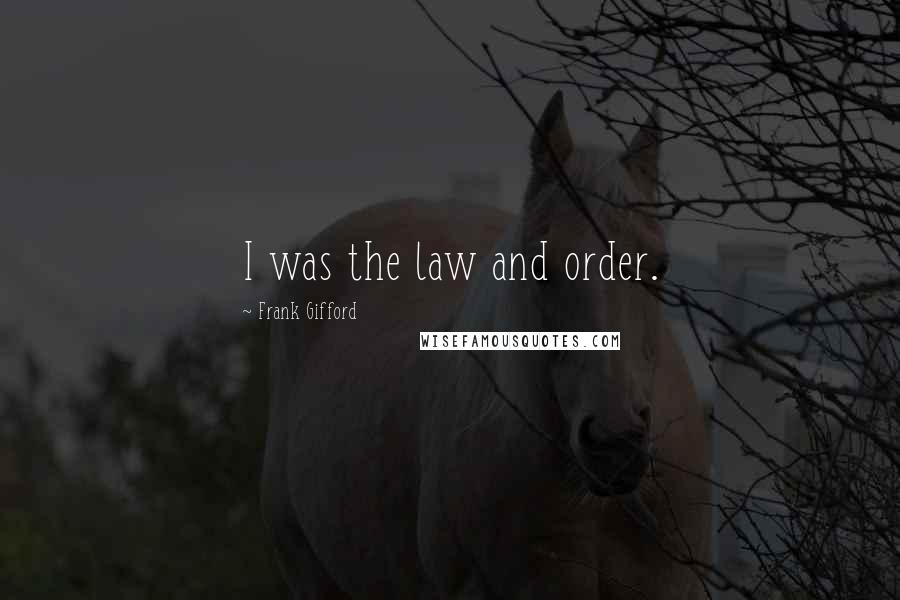 Frank Gifford Quotes: I was the law and order.