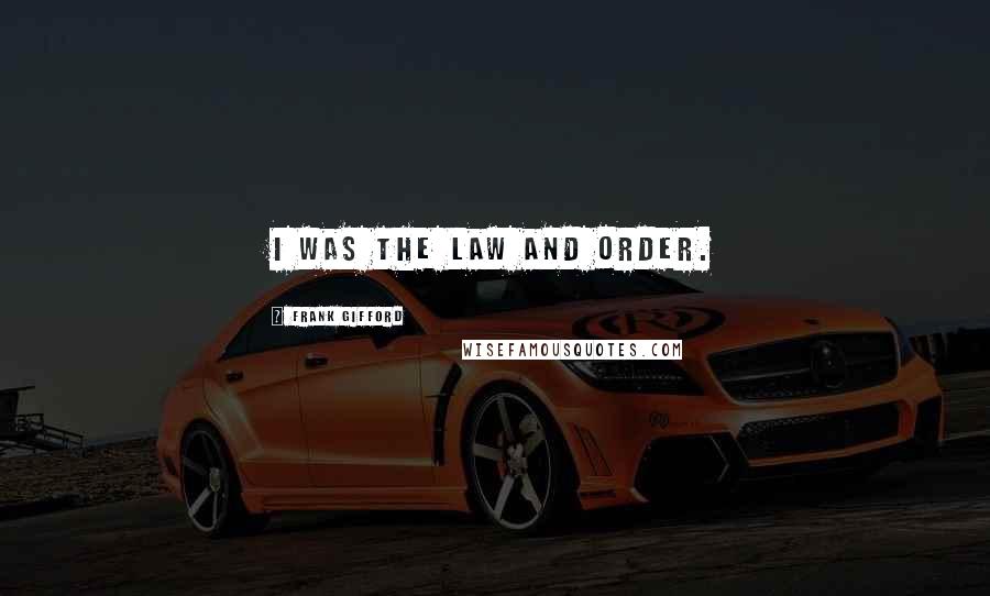 Frank Gifford Quotes: I was the law and order.