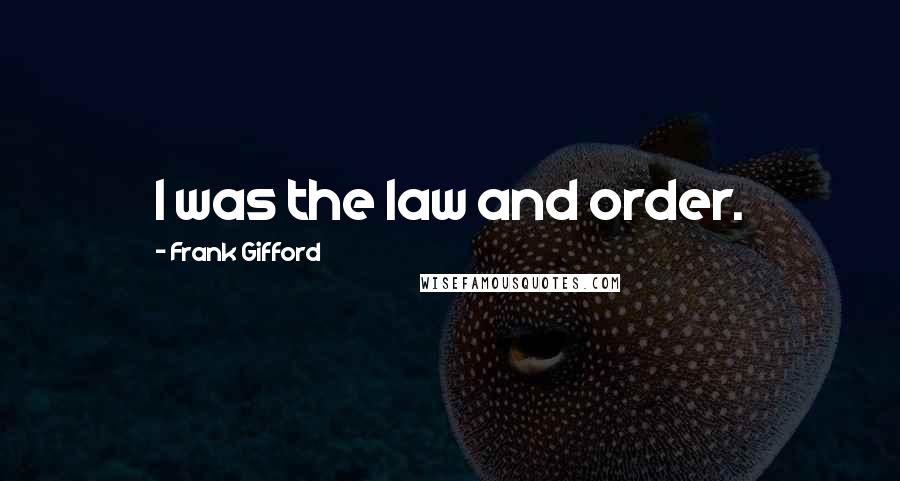 Frank Gifford Quotes: I was the law and order.