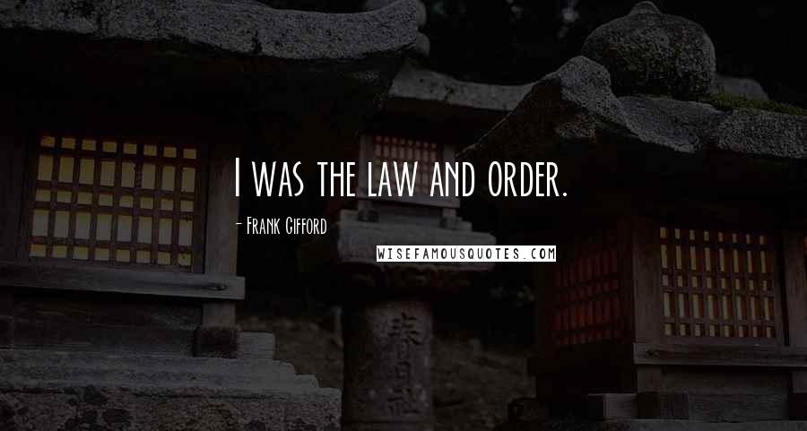 Frank Gifford Quotes: I was the law and order.