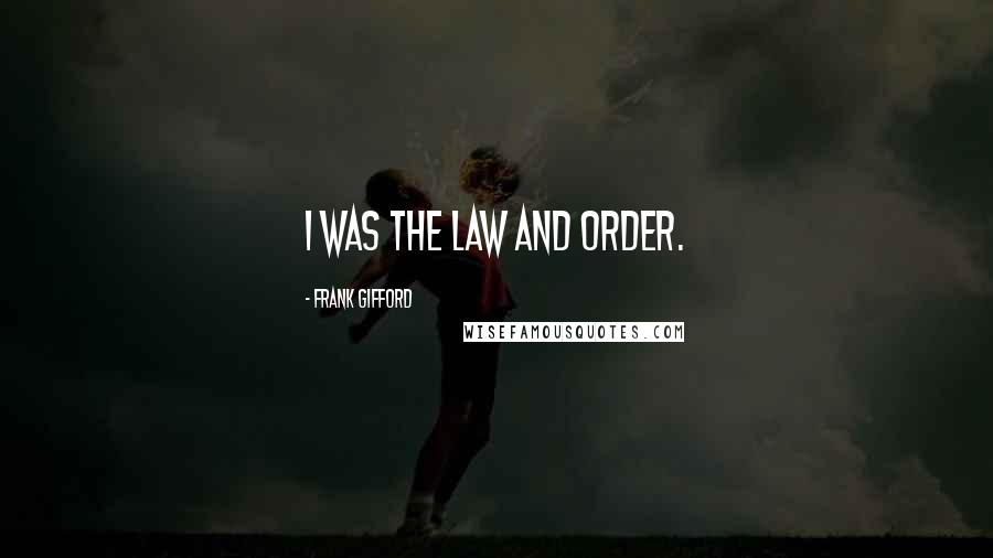 Frank Gifford Quotes: I was the law and order.