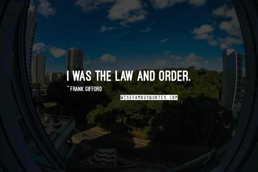 Frank Gifford Quotes: I was the law and order.