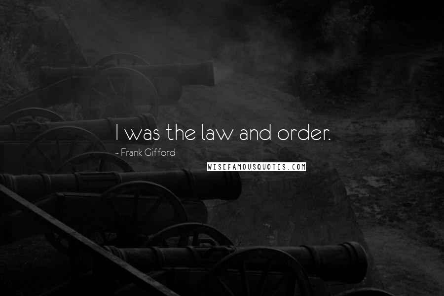 Frank Gifford Quotes: I was the law and order.