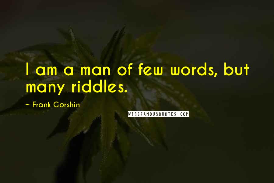 Frank Gorshin Quotes: I am a man of few words, but many riddles.
