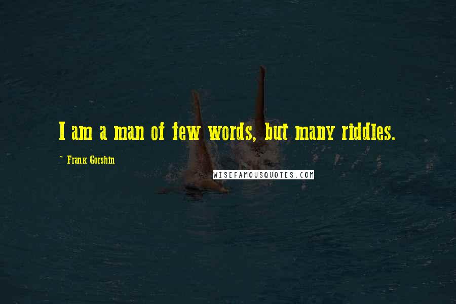 Frank Gorshin Quotes: I am a man of few words, but many riddles.