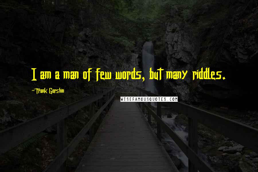 Frank Gorshin Quotes: I am a man of few words, but many riddles.