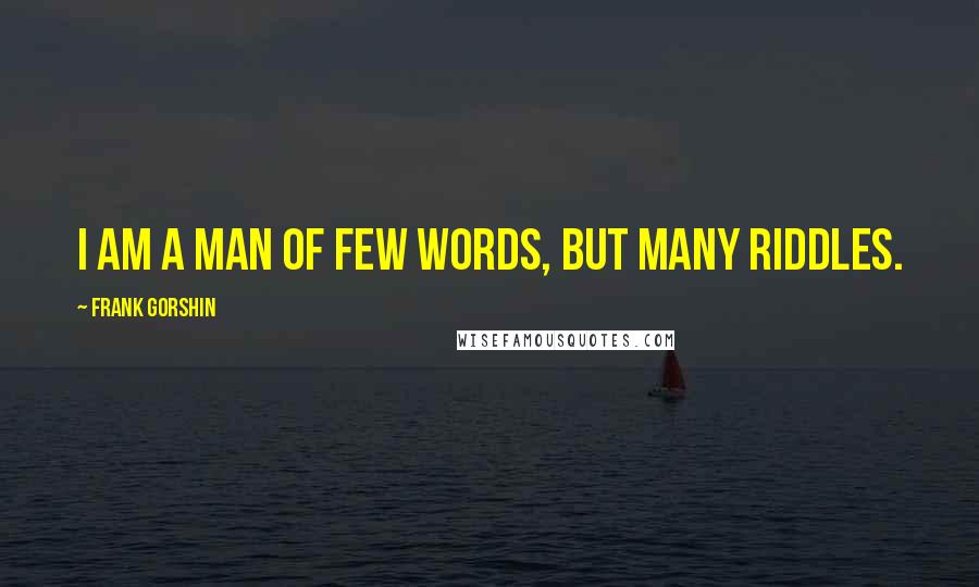 Frank Gorshin Quotes: I am a man of few words, but many riddles.