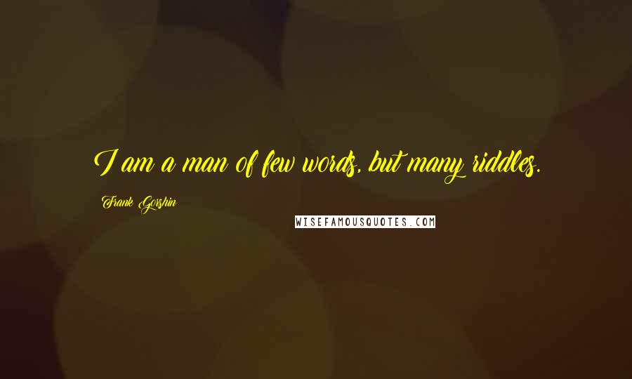 Frank Gorshin Quotes: I am a man of few words, but many riddles.