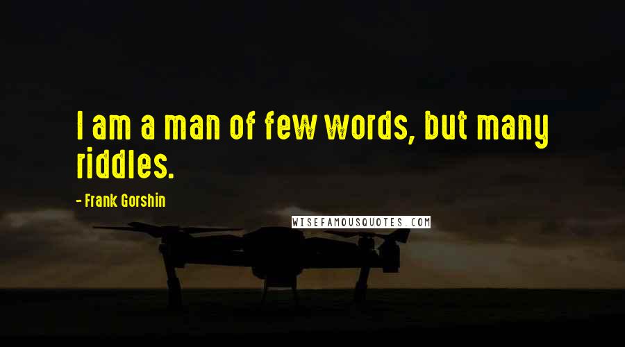 Frank Gorshin Quotes: I am a man of few words, but many riddles.