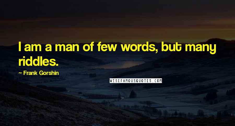 Frank Gorshin Quotes: I am a man of few words, but many riddles.