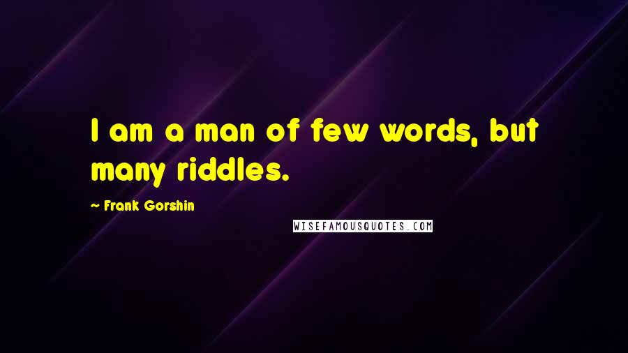 Frank Gorshin Quotes: I am a man of few words, but many riddles.