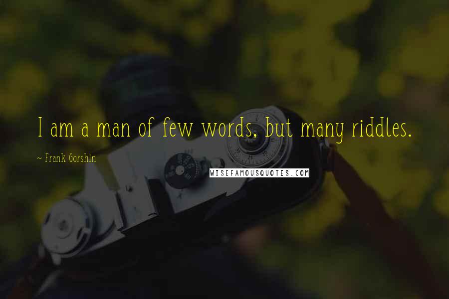Frank Gorshin Quotes: I am a man of few words, but many riddles.