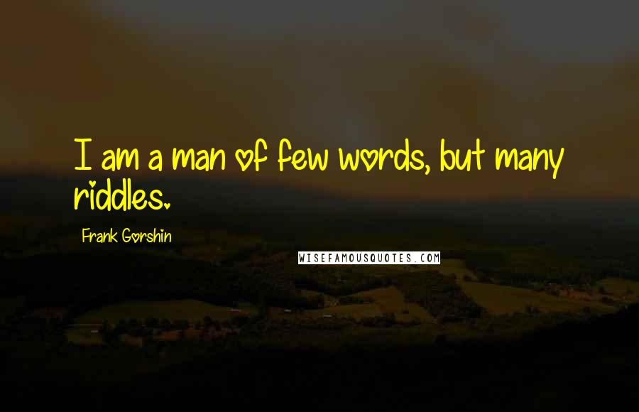Frank Gorshin Quotes: I am a man of few words, but many riddles.
