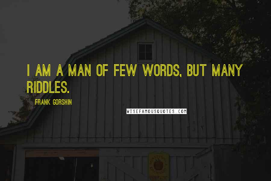 Frank Gorshin Quotes: I am a man of few words, but many riddles.