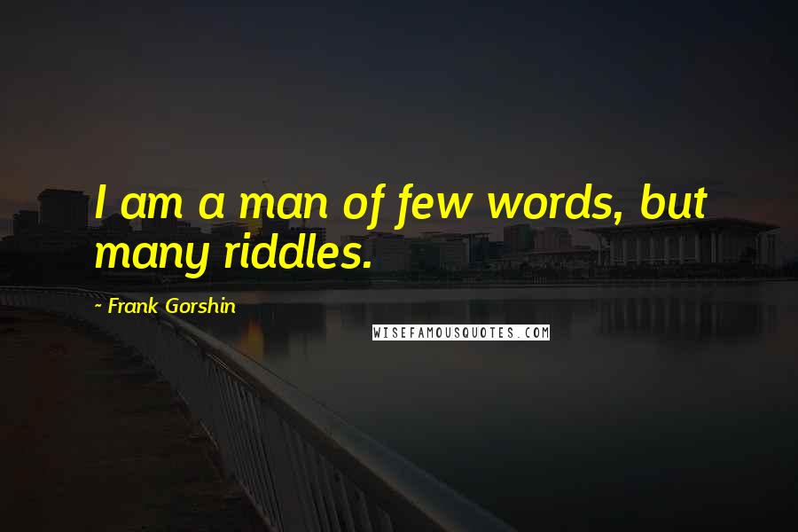 Frank Gorshin Quotes: I am a man of few words, but many riddles.