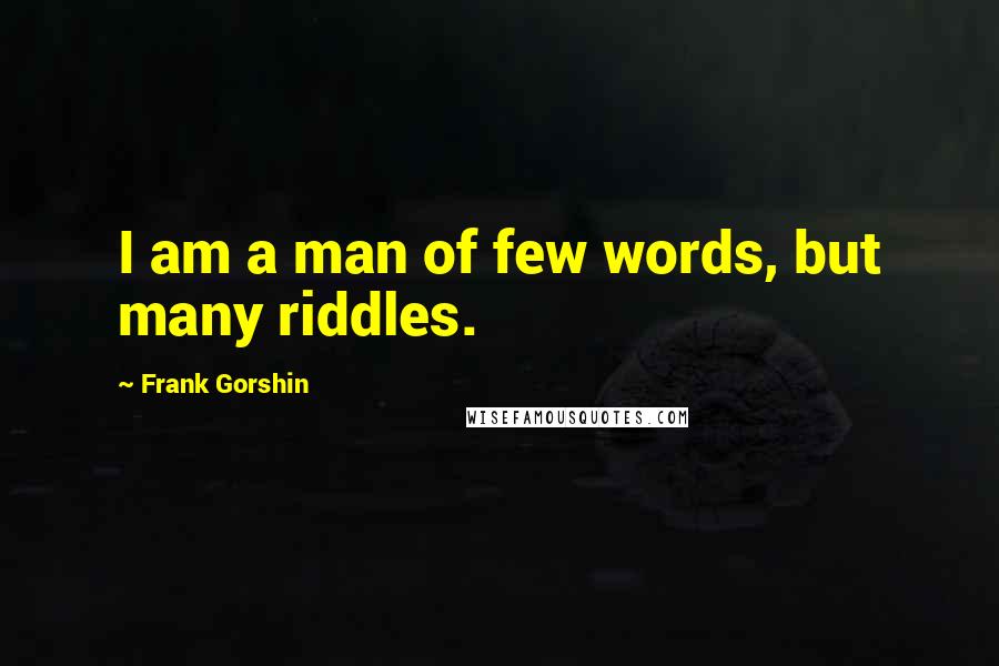 Frank Gorshin Quotes: I am a man of few words, but many riddles.