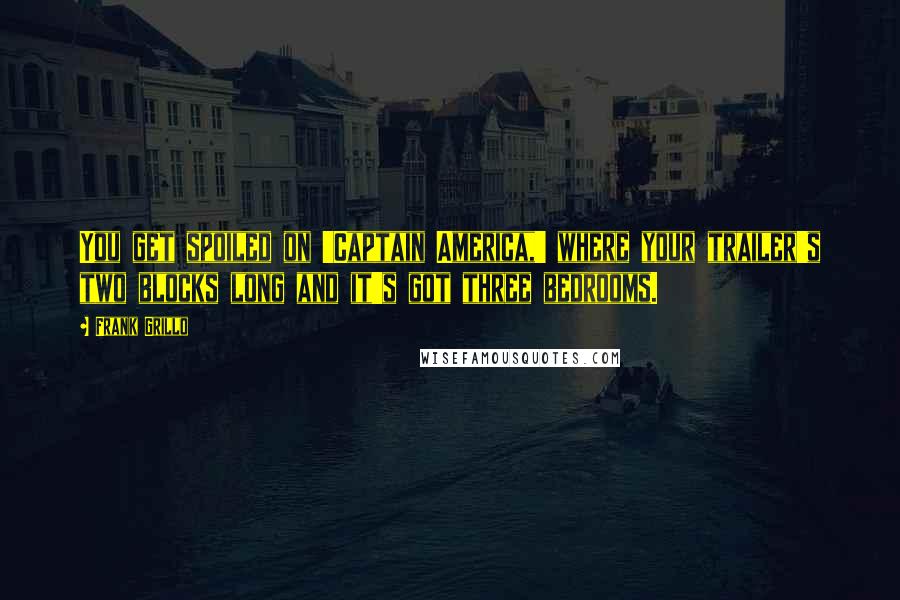 Frank Grillo Quotes: You get spoiled on 'Captain America,' where your trailer's two blocks long and it's got three bedrooms.