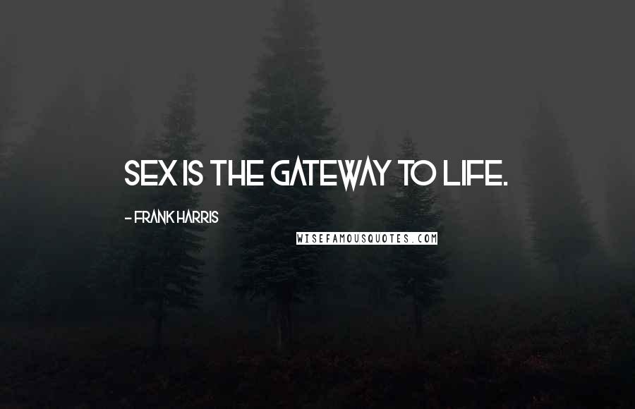 Frank Harris Quotes: Sex is the gateway to life.