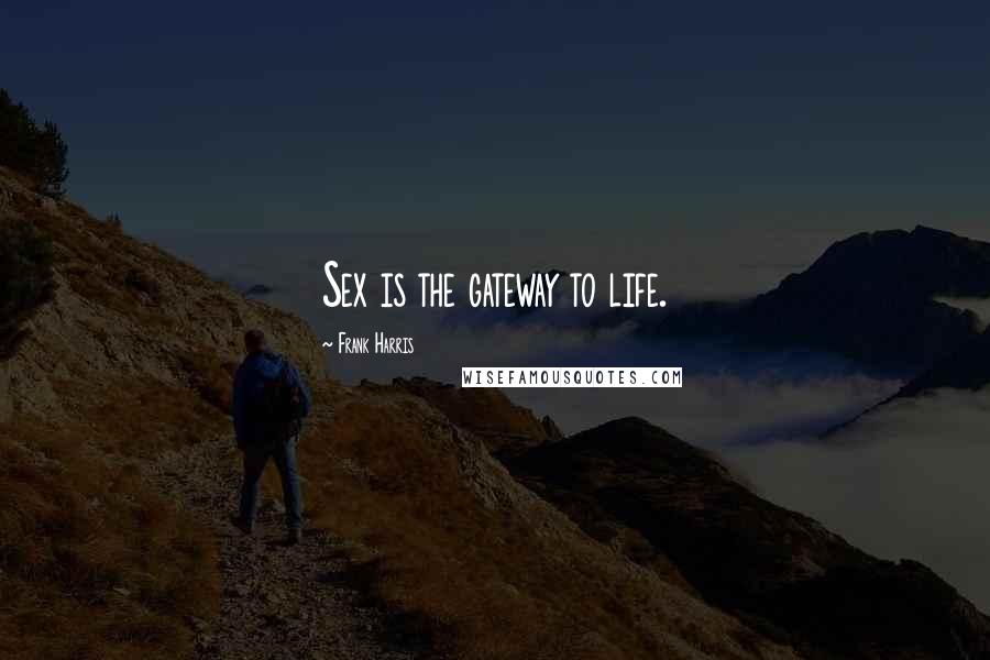 Frank Harris Quotes: Sex is the gateway to life.