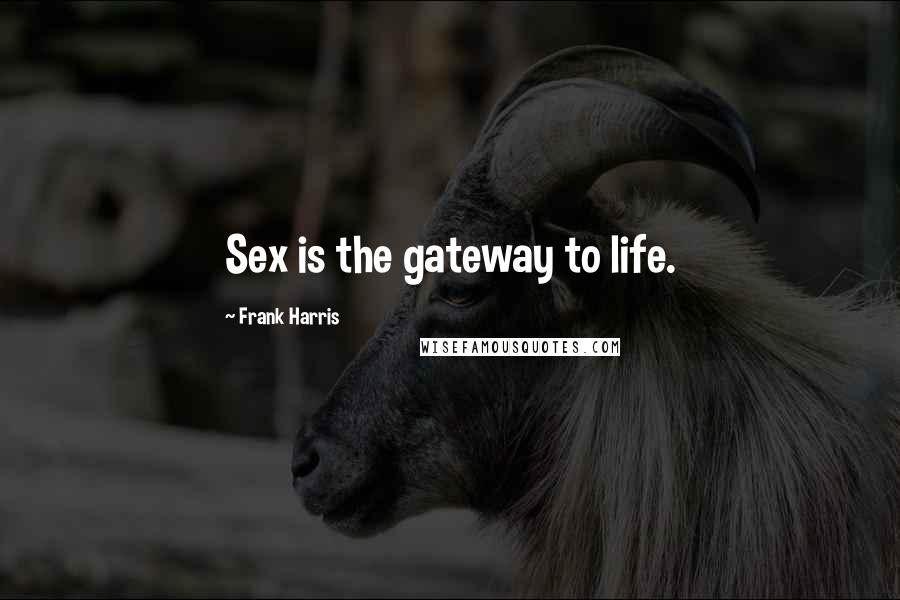 Frank Harris Quotes: Sex is the gateway to life.