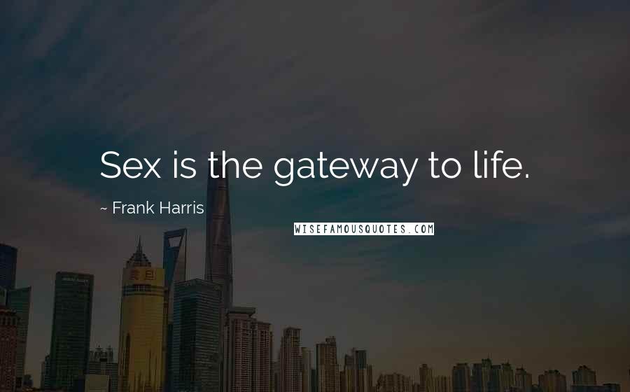 Frank Harris Quotes: Sex is the gateway to life.