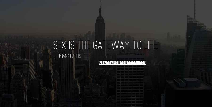 Frank Harris Quotes: Sex is the gateway to life.