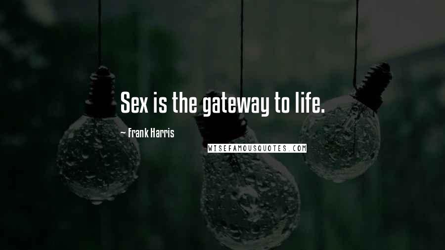 Frank Harris Quotes: Sex is the gateway to life.