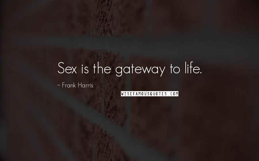 Frank Harris Quotes: Sex is the gateway to life.