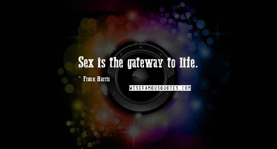 Frank Harris Quotes: Sex is the gateway to life.