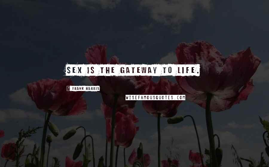 Frank Harris Quotes: Sex is the gateway to life.