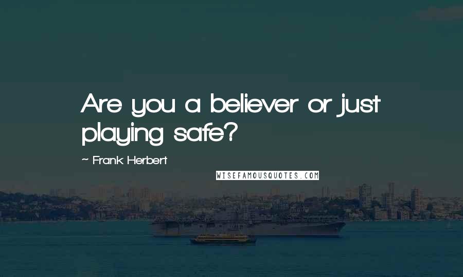 Frank Herbert Quotes: Are you a believer or just playing safe?