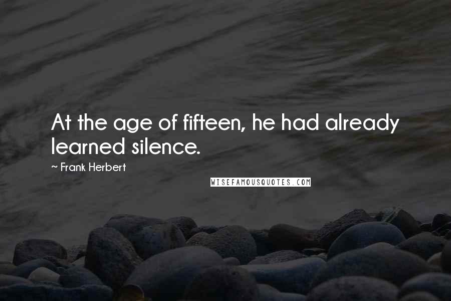 Frank Herbert Quotes: At the age of fifteen, he had already learned silence.
