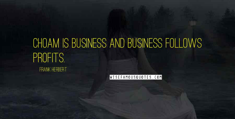 Frank Herbert Quotes: CHOAM is business and business follows profits.