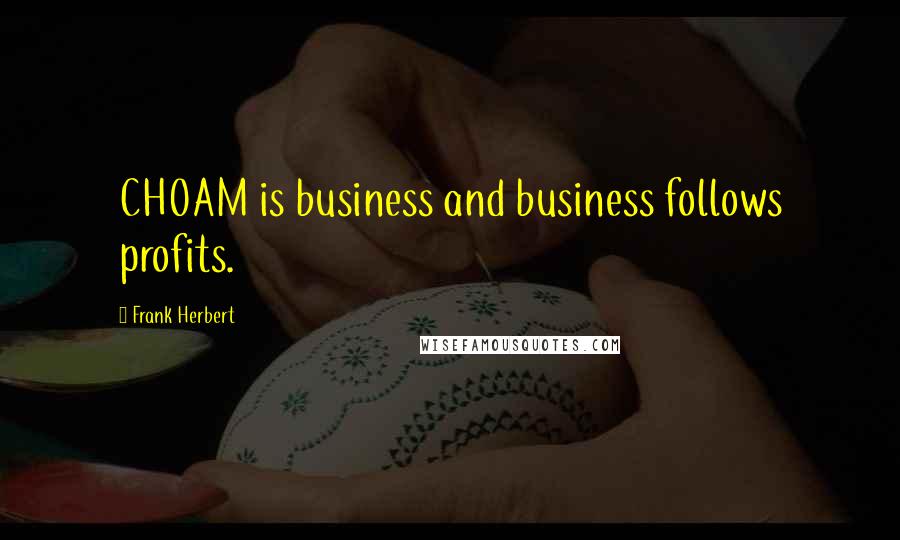 Frank Herbert Quotes: CHOAM is business and business follows profits.