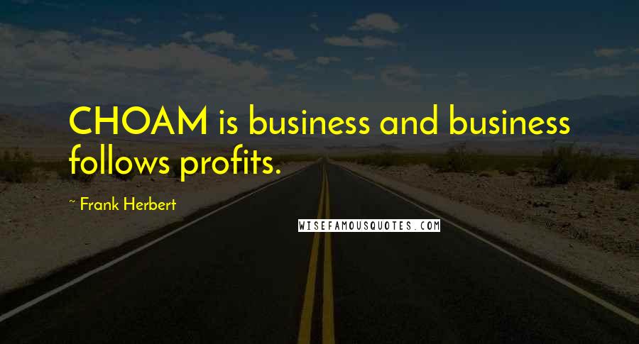 Frank Herbert Quotes: CHOAM is business and business follows profits.