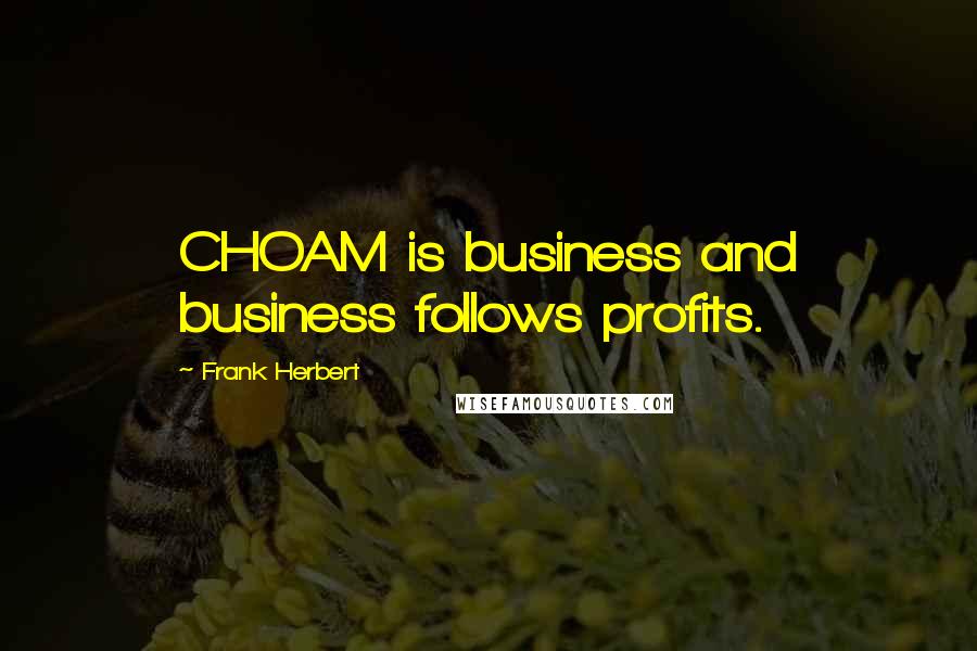 Frank Herbert Quotes: CHOAM is business and business follows profits.