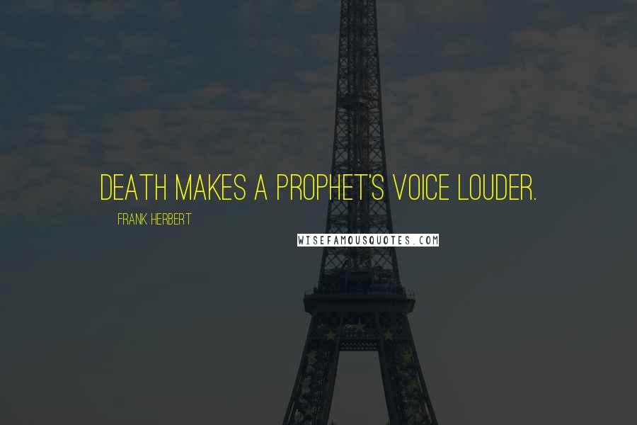 Frank Herbert Quotes: Death makes a prophet's voice louder.