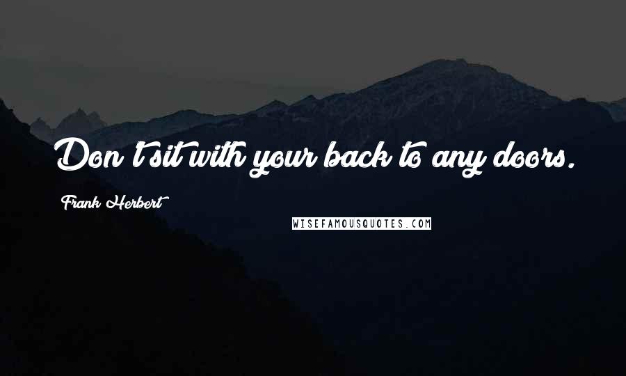 Frank Herbert Quotes: Don't sit with your back to any doors.