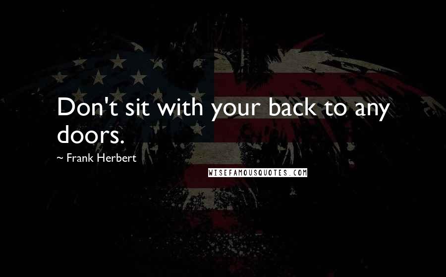 Frank Herbert Quotes: Don't sit with your back to any doors.
